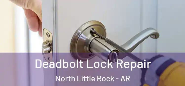 Deadbolt Lock Repair North Little Rock - AR