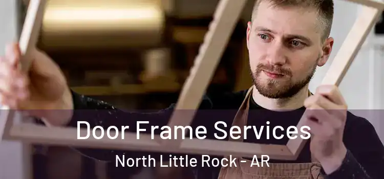 Door Frame Services North Little Rock - AR